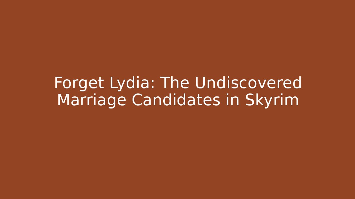 Forget Lydia: The Undiscovered Marriage Candidates in Skyrim