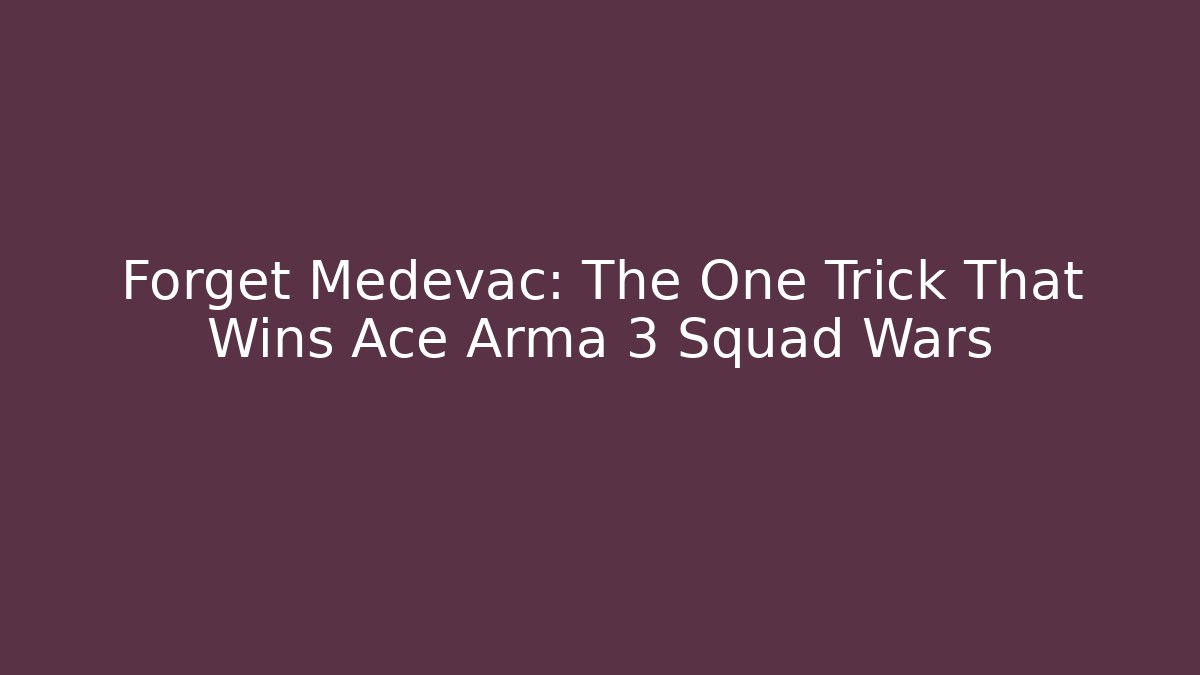 Forget Medevac: The One Trick That Wins Ace Arma 3 Squad Wars