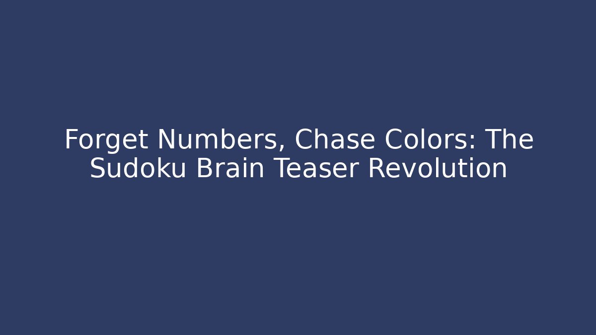 Forget Numbers, Chase Colors: The Sudoku Brain Teaser Revolution