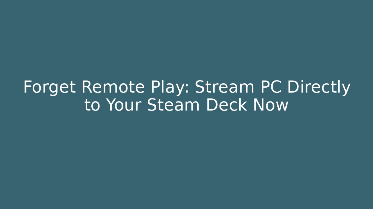 Forget Remote Play: Stream PC Directly to Your Steam Deck Now - Vintage E-Juice