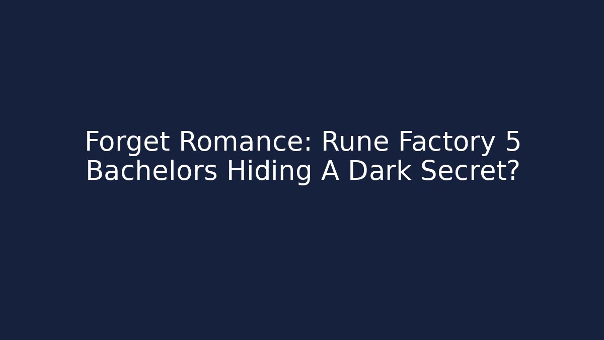 Forget Romance: Rune Factory 5 Bachelors Hiding A Dark Secret?