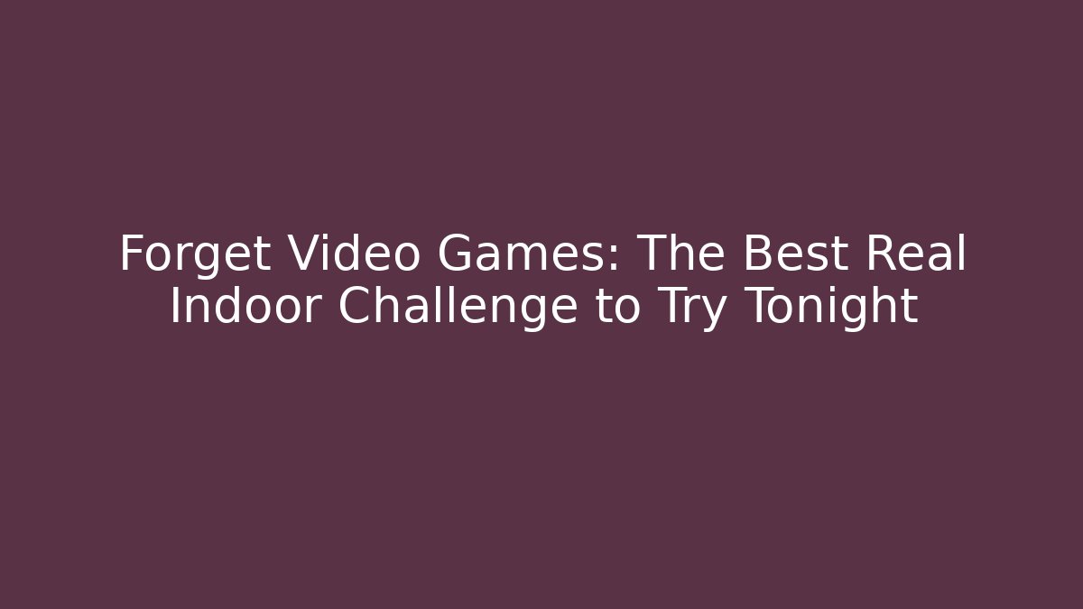 Forget Video Games: The Best Real Indoor Challenge to Try Tonight