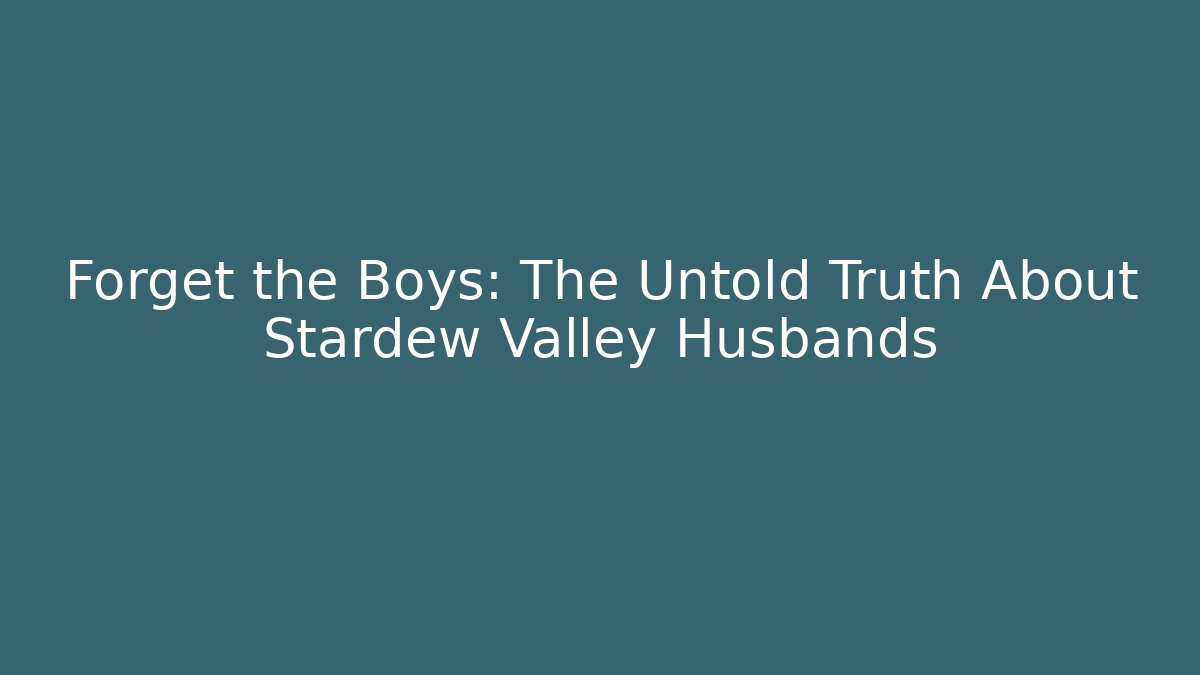Forget the Boys: The Untold Truth About Stardew Valley Husbands