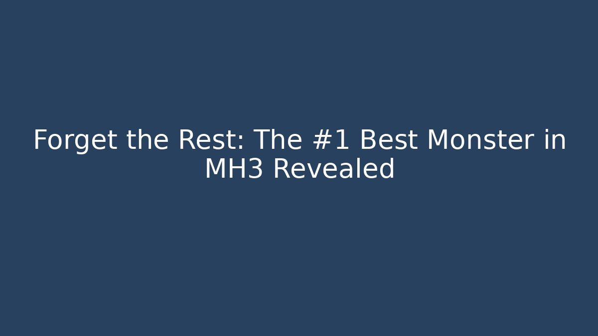 Forget the Rest: The #1 Best Monster in MH3 Revealed