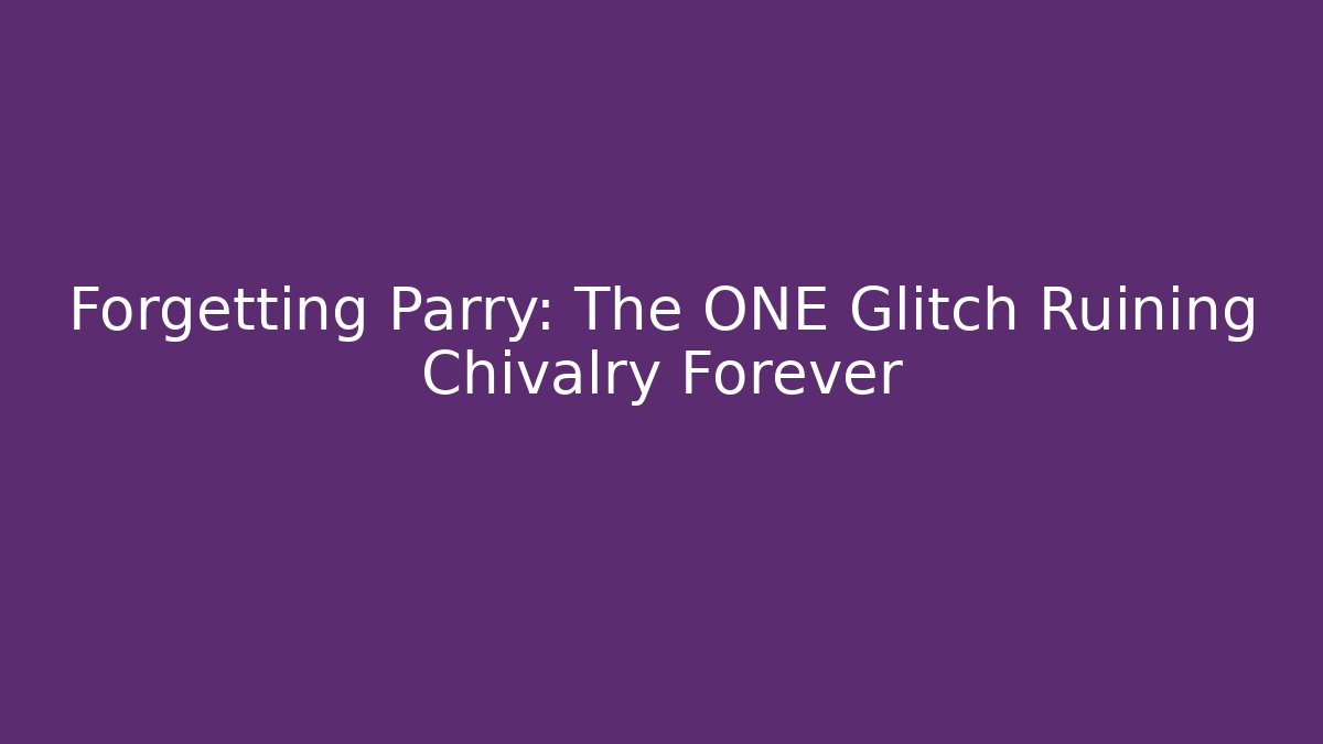 Forgetting Parry: The ONE Glitch Ruining Chivalry Forever