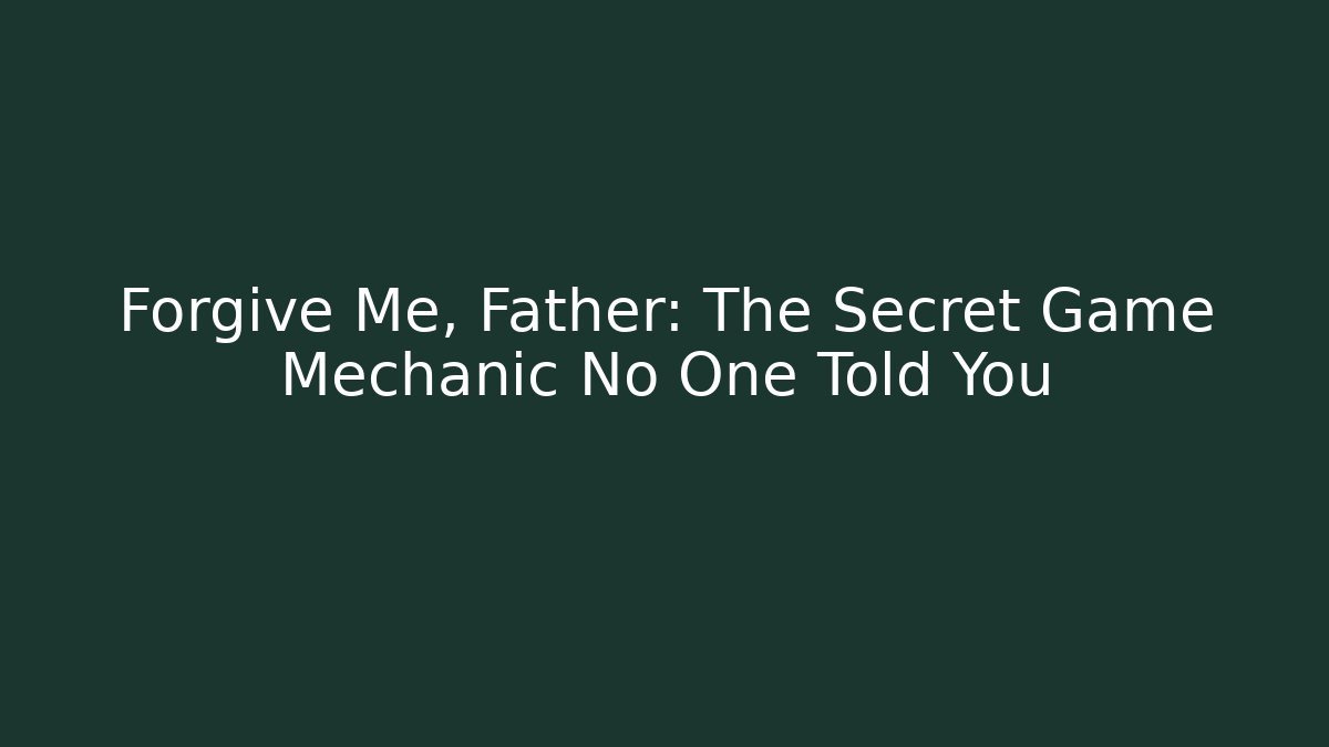 Forgive Me, Father: The Secret Game Mechanic No One Told You
