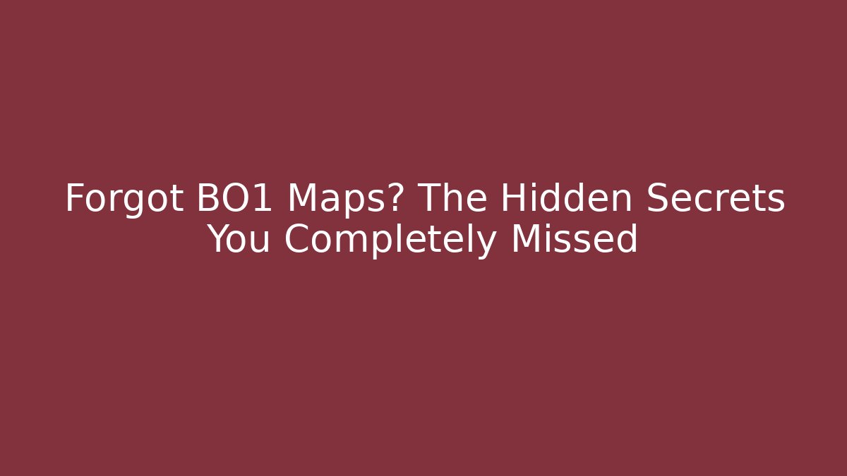Forgot BO1 Maps? The Hidden Secrets You Completely Missed