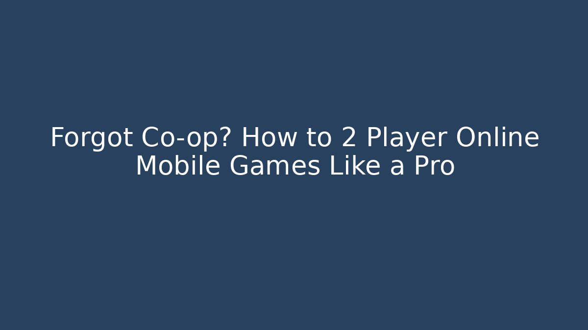 Forgot Co-op? How to 2 Player Online Mobile Games Like a Pro