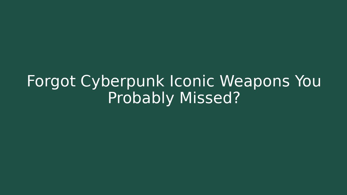 Forgot Cyberpunk Iconic Weapons You Probably Missed?