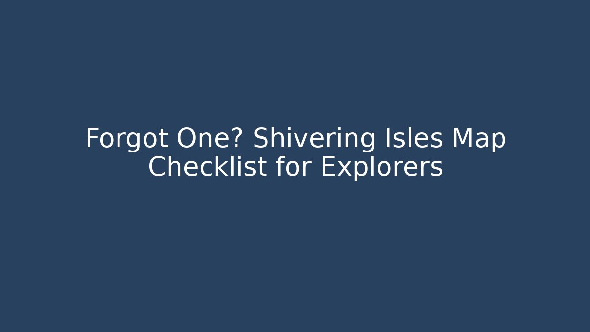 Forgot One? Shivering Isles Map Checklist for Explorers