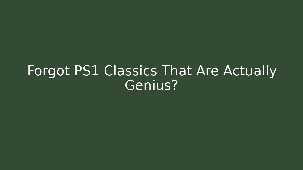 Forgot PS1 Classics That Are Actually Genius?