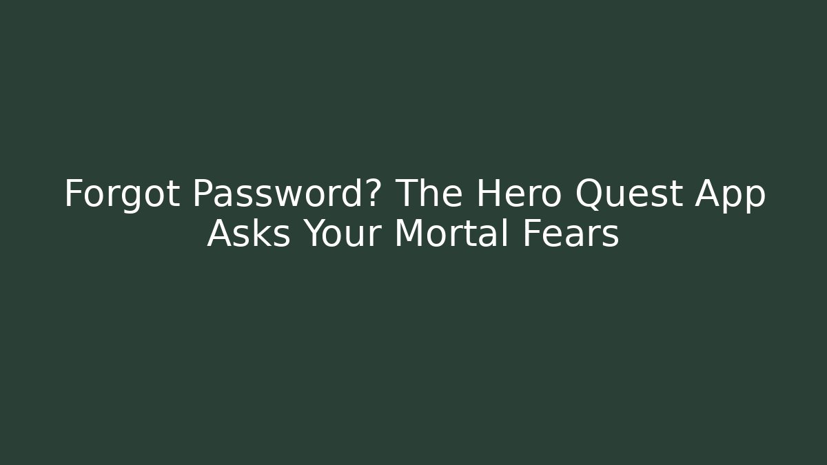 Forgot Password? The Hero Quest App Asks Your Mortal Fears
