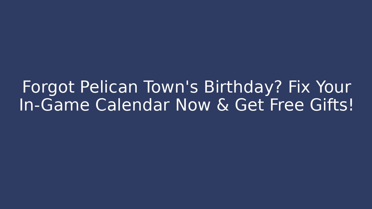 Forgot Pelican Town's Birthday? Fix Your In-Game Calendar Now & Get Free Gifts!