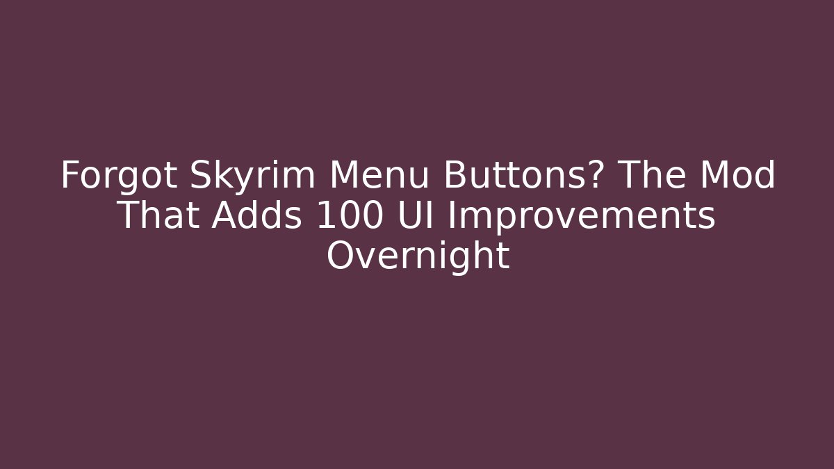 Forgot Skyrim Menu Buttons? The Mod That Adds 100+ UI Improvements Overnight