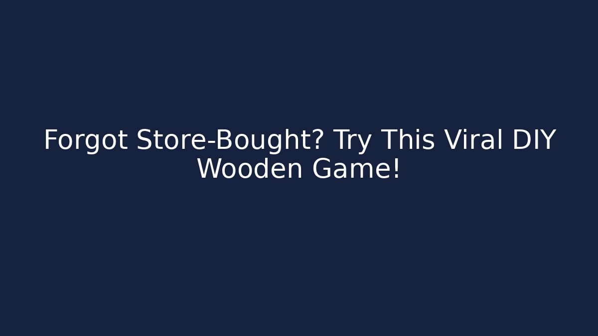 Forgot Store-Bought? Try This Viral DIY Wooden Game!