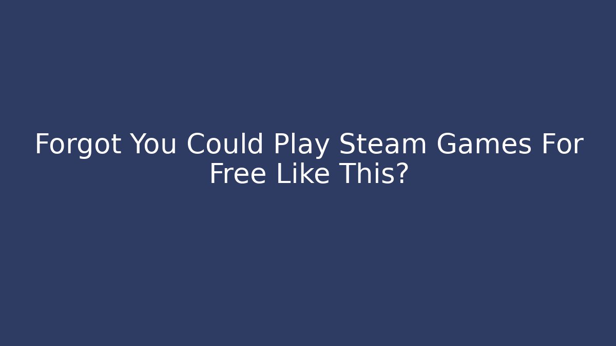 Forgot You Could Play Steam Games For Free Like This?
