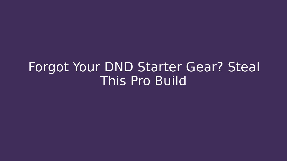 Forgot Your DND Starter Gear? Steal This Pro Build