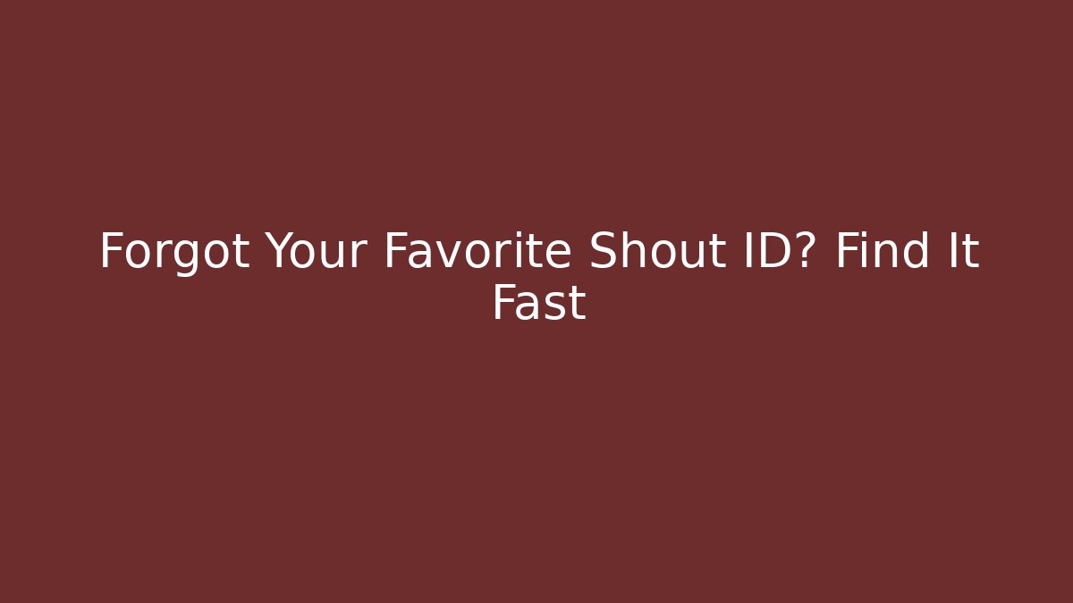 Forgot Your Favorite Shout ID? Find It Fast