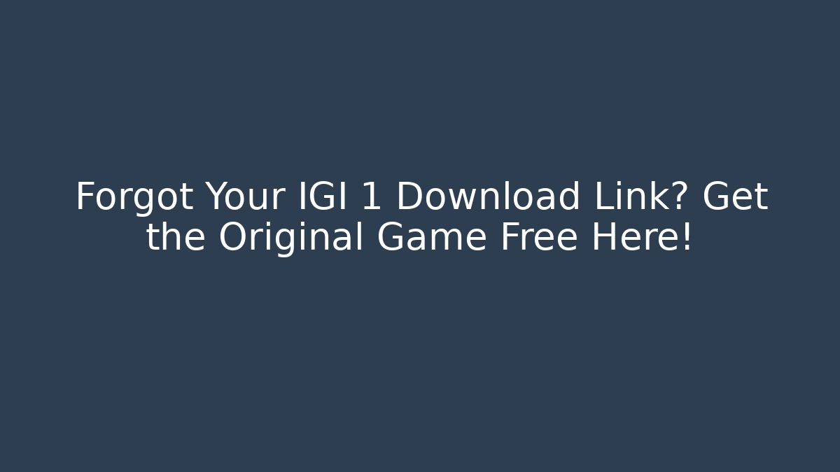 Forgot Your IGI 1 Download Link? Get the Original Game Free Here!