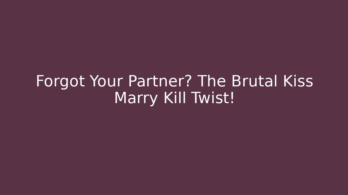 Forgot Your Partner? The Brutal Kiss Marry Kill Twist!