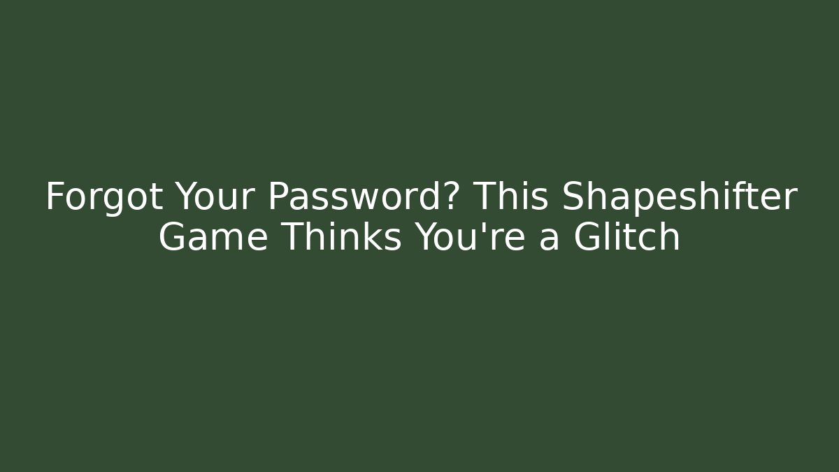 Forgot Your Password? This Shapeshifter Game Thinks You're a Glitch