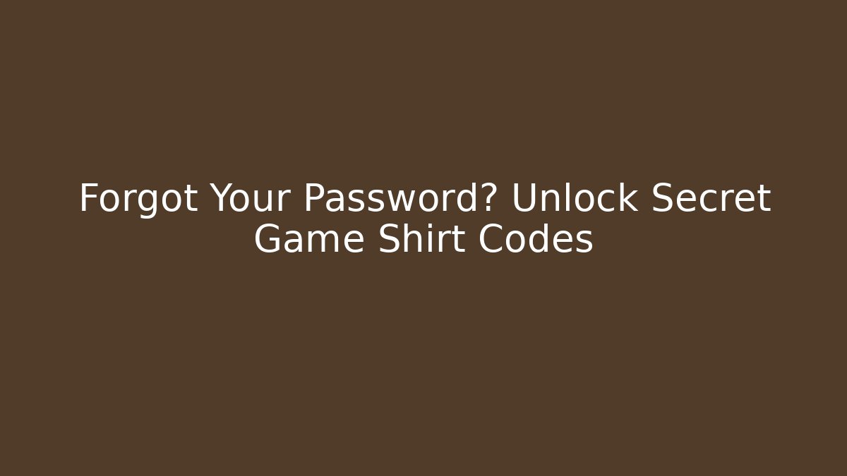 Forgot Your Password? Unlock Secret Game Shirt Codes