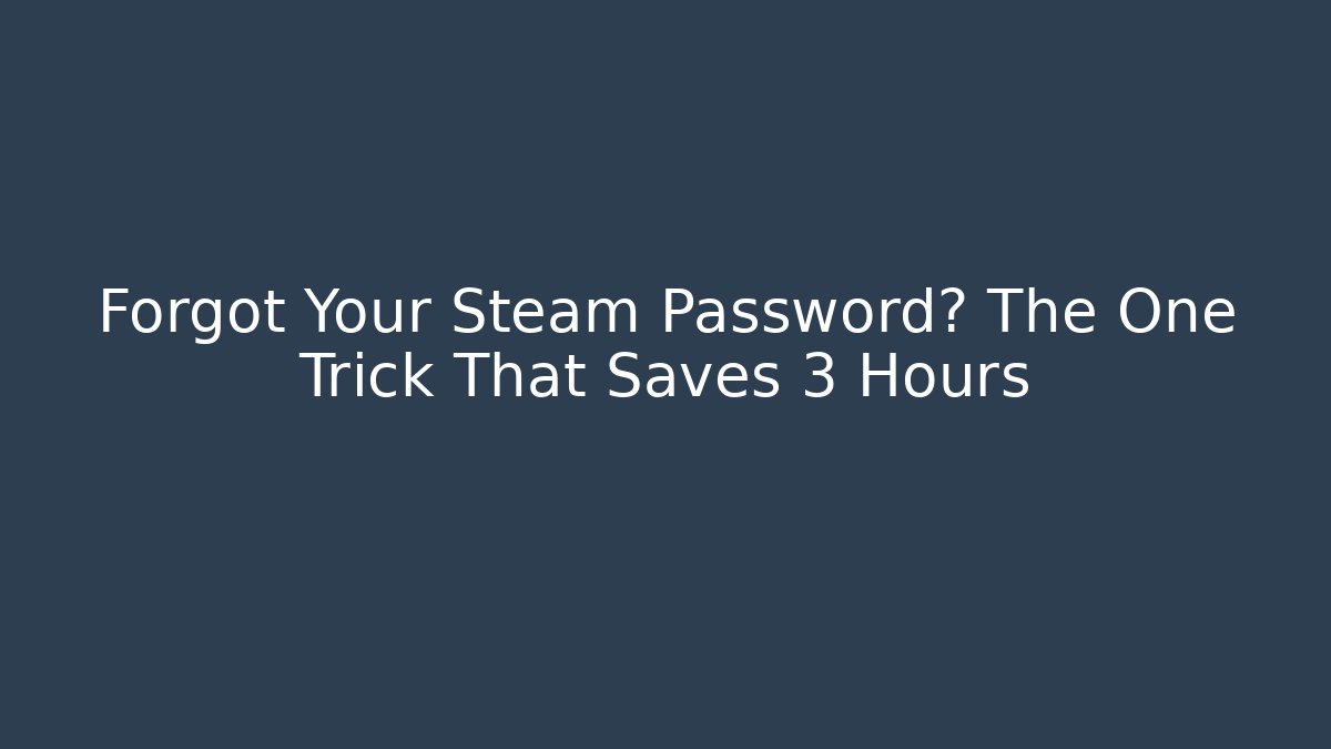 Forgot Your Steam Password? The One Trick That Saves 3 Hours