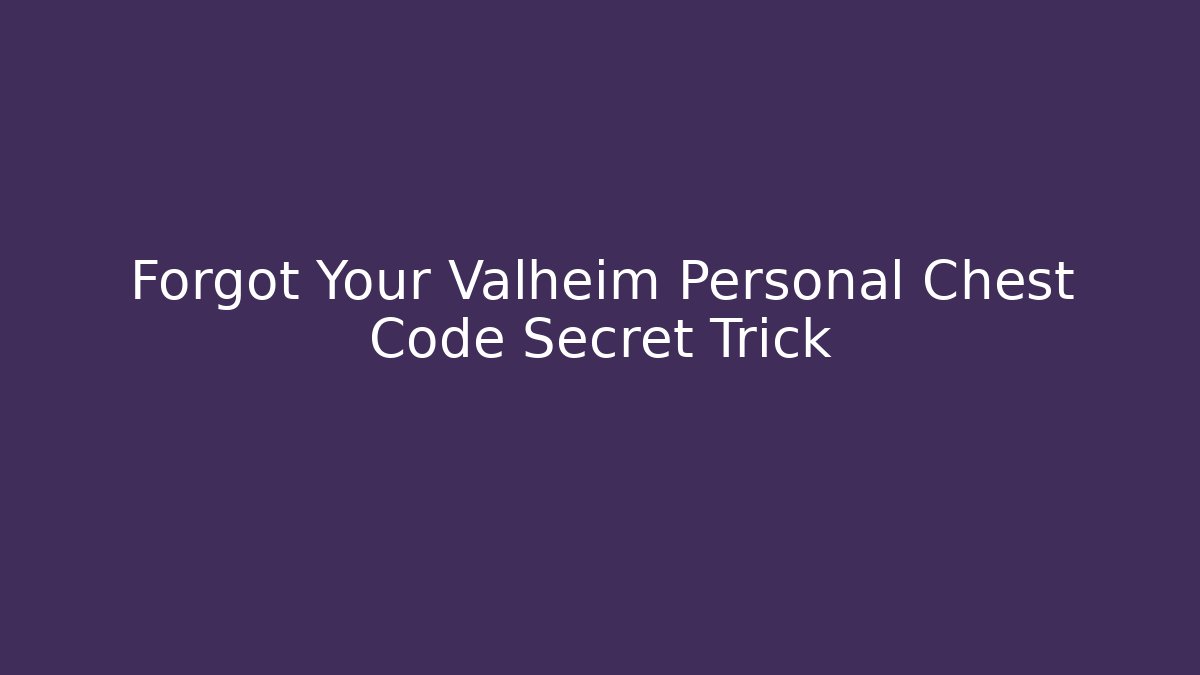 Forgot Your Valheim Personal Chest Code Secret Trick
