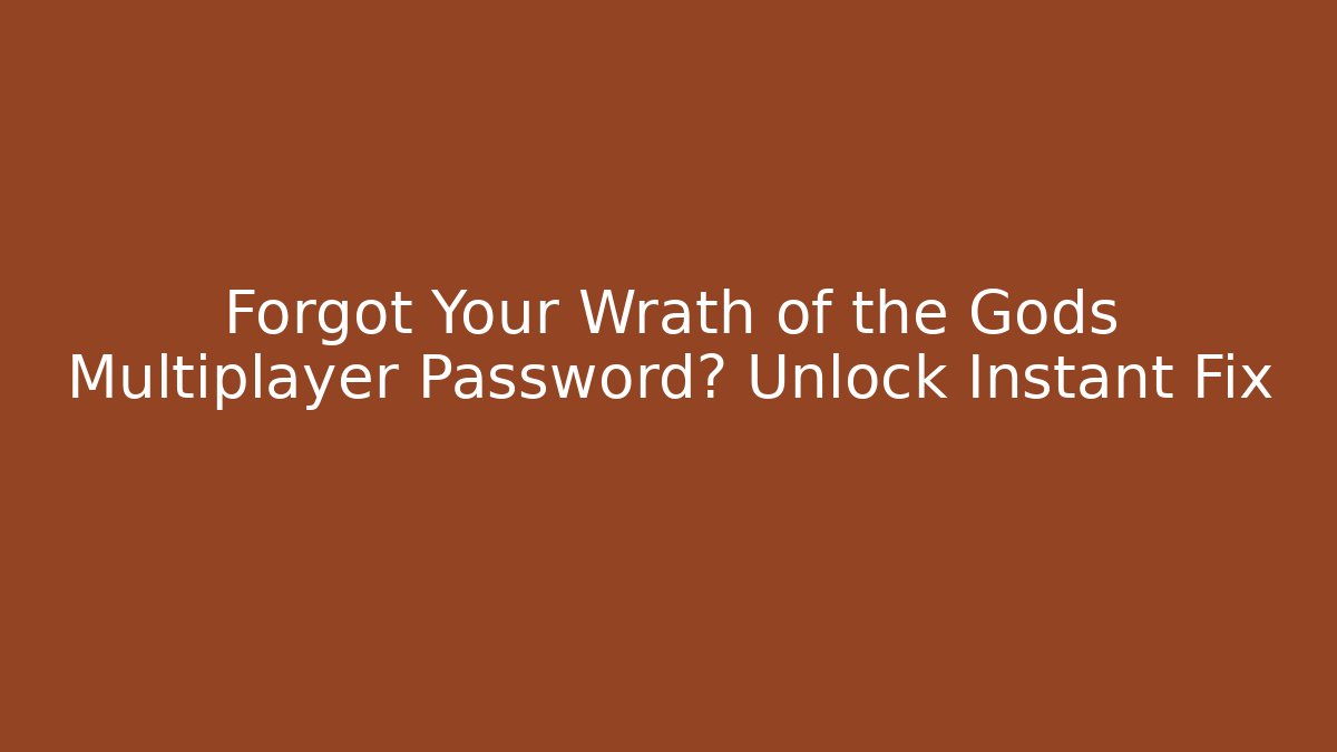 Forgot Your Wrath of the Gods Multiplayer Password? Unlock Instant Fix