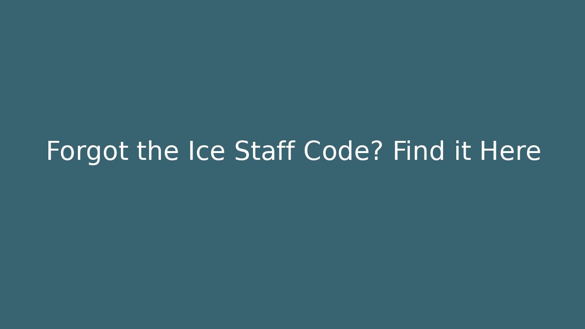 Forgot the Ice Staff Code? Find it Here