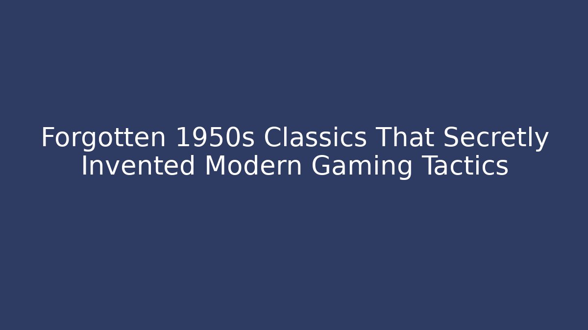 Forgotten 1950s Classics That Secretly Invented Modern Gaming Tactics