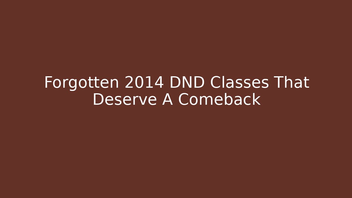 Forgotten 2014 DND Classes That Deserve A Comeback - Vintage E-Juice