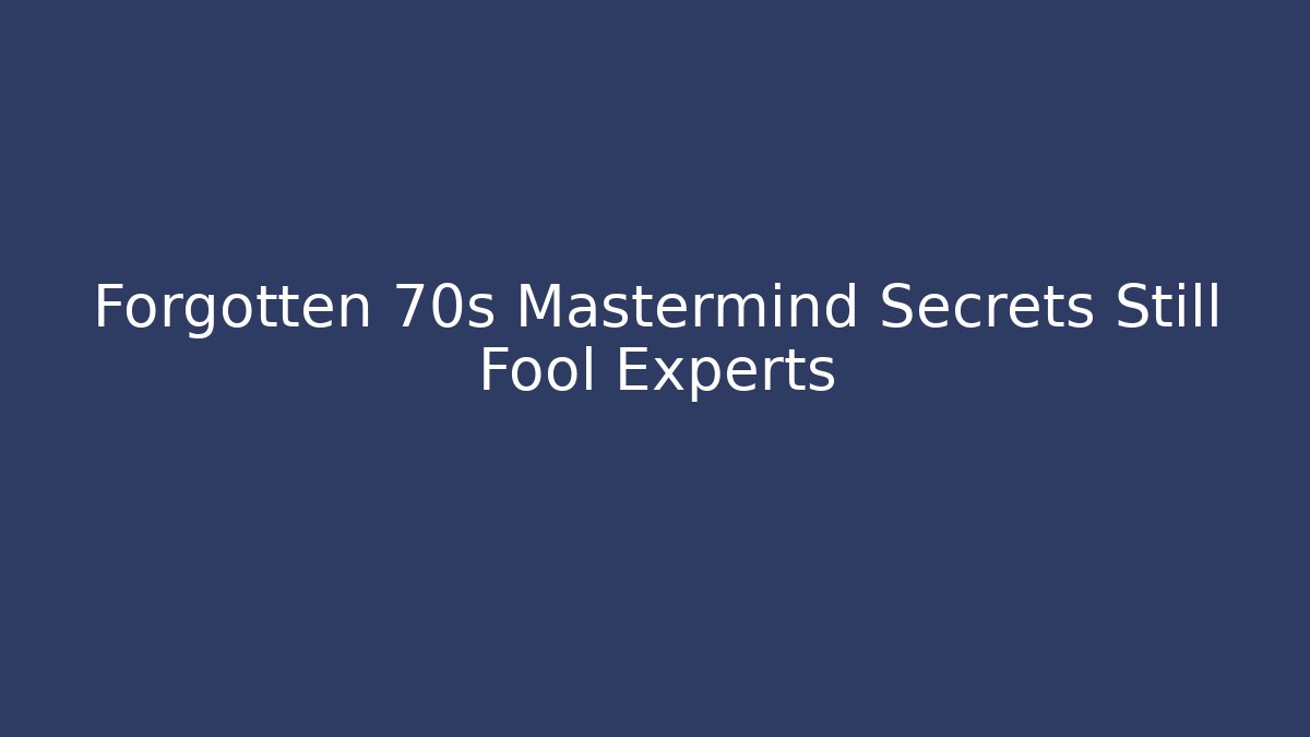 Forgotten 70s Mastermind Secrets Still Fool Experts