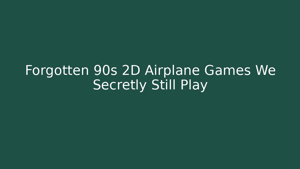 Forgotten 90s 2D Airplane Games We Secretly Still Play