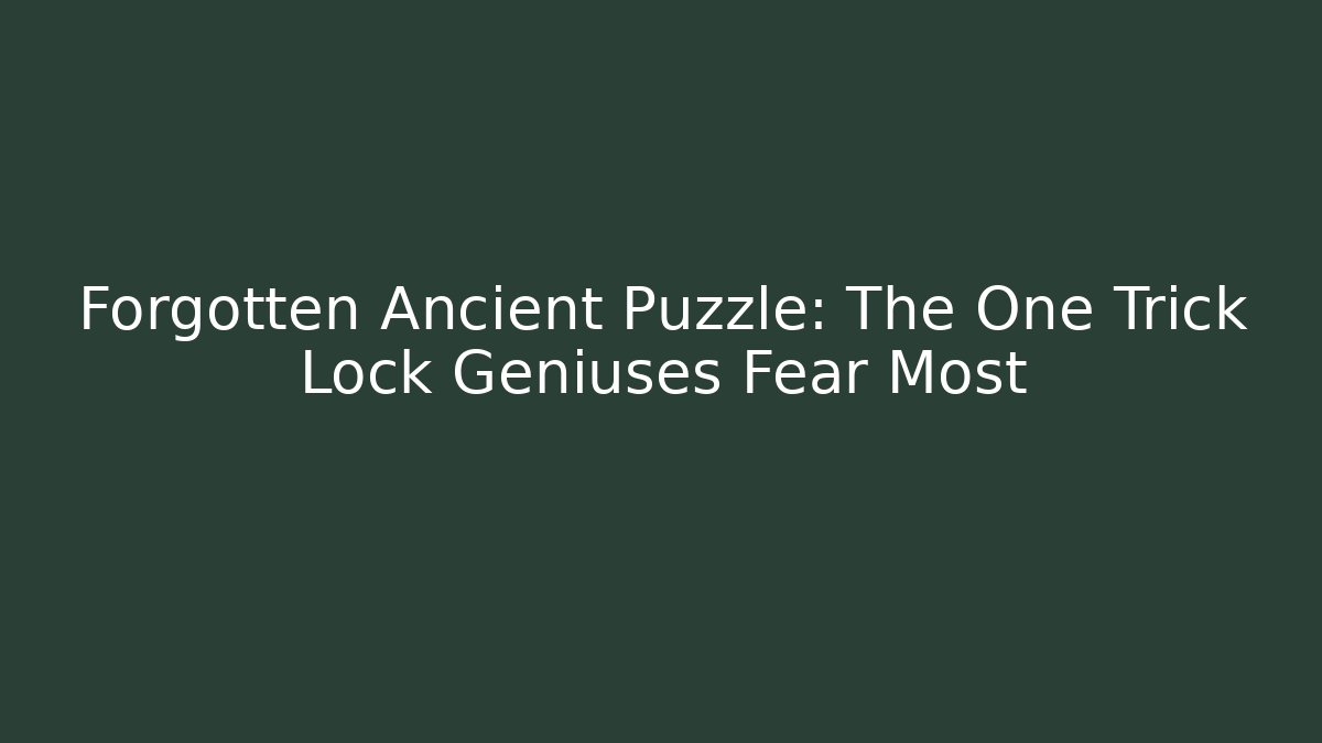 Forgotten Ancient Puzzle: The One Trick Lock Geniuses Fear Most