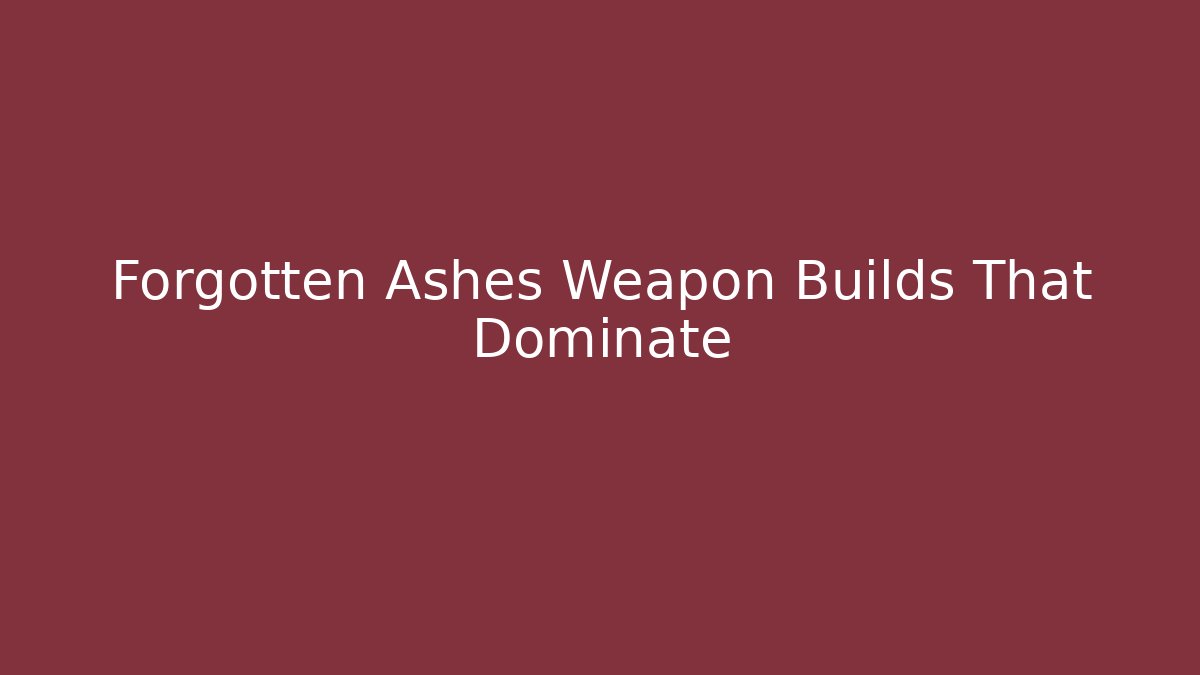 Forgotten Ashes Weapon Builds That Dominate