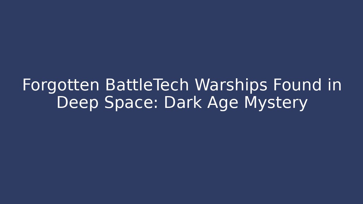 Forgotten BattleTech Warships Found in Deep Space: Dark Age Mystery