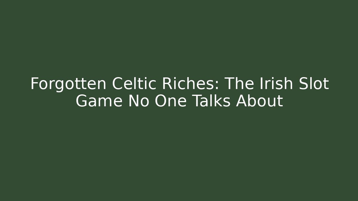 Forgotten Celtic Riches: The Irish Slot Game No One Talks About