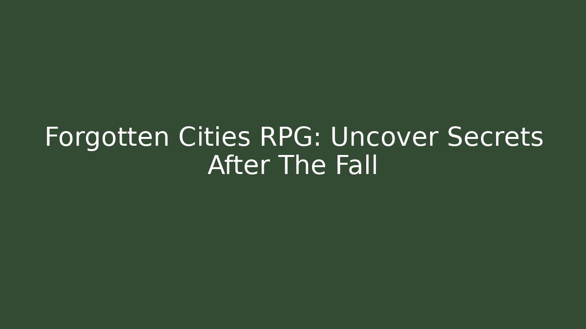 Forgotten Cities RPG: Uncover Secrets After The Fall
