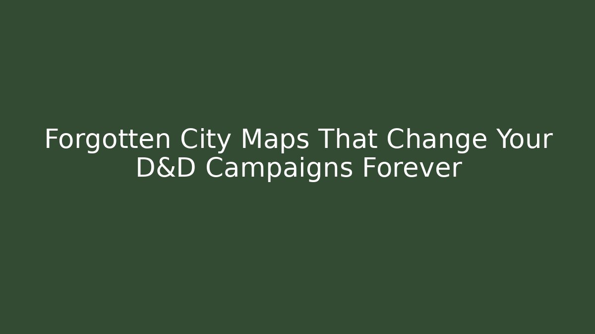 Forgotten City Maps That Change Your D&D Campaigns Forever
