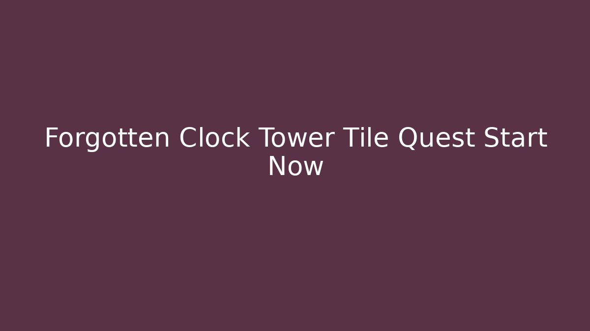 Forgotten Clock Tower Tile Quest Start Now