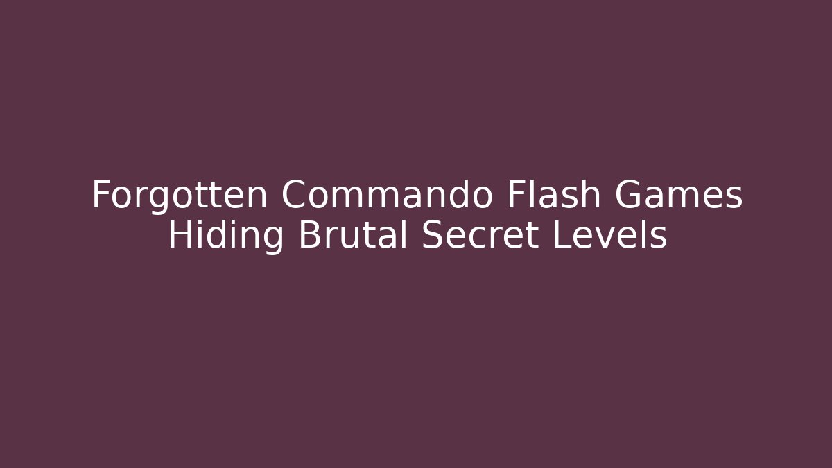 Forgotten Commando Flash Games Hiding Brutal Secret Levels