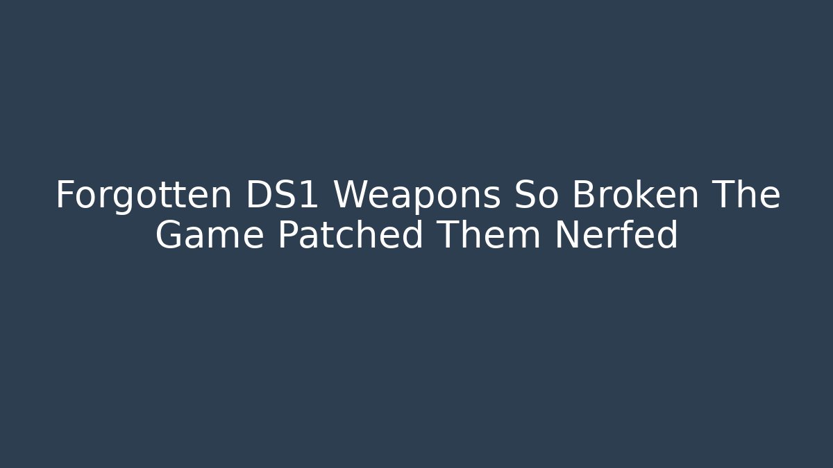 Forgotten DS1 Weapons So Broken The Game Patched Them Nerfed