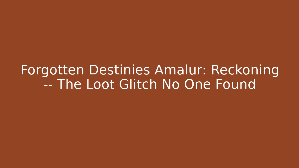 Forgotten Destinies Amalur: Reckoning — The Loot Glitch No One Found