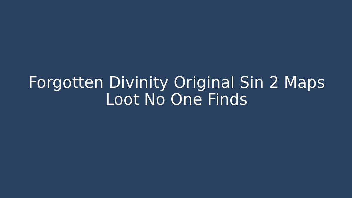 Forgotten Divinity Original Sin 2 Maps Loot No One Finds