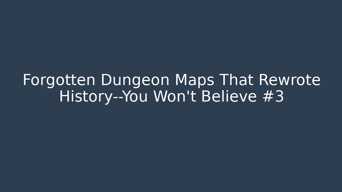 Forgotten Dungeon Maps That Rewrote History—You Won’t Believe #3