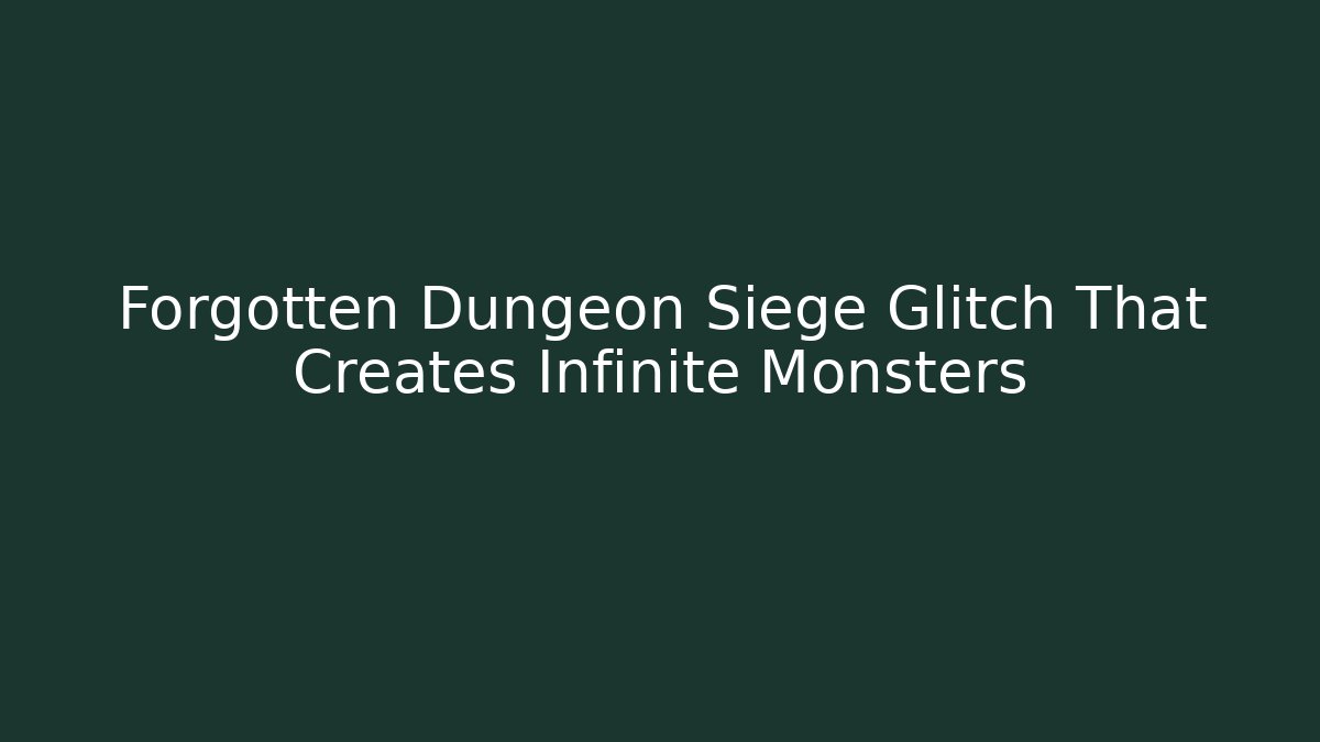Forgotten Dungeon Siege Glitch That Creates Infinite Monsters