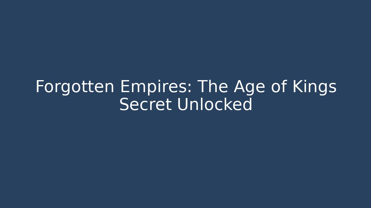 Forgotten Empires: The Age of Kings Secret Unlocked