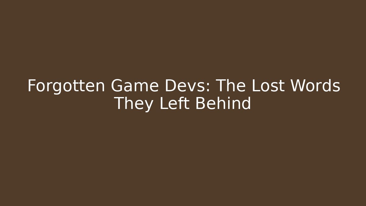 Forgotten Game Devs: The Lost Words They Left Behind