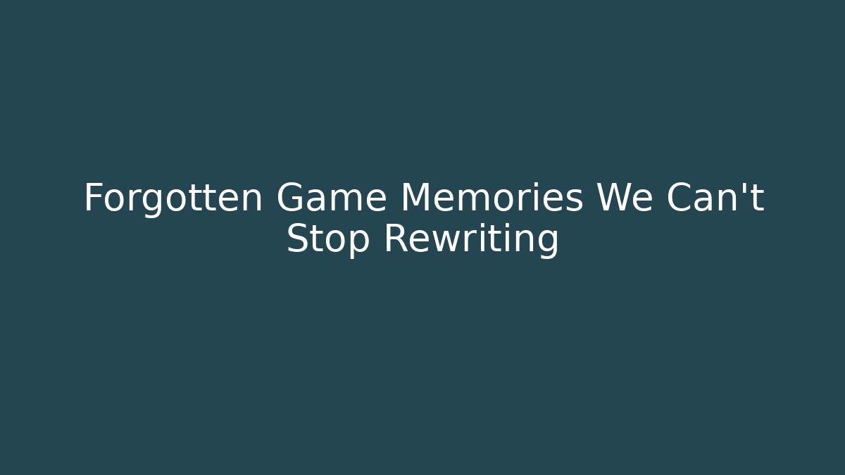 Forgotten Game Memories We Can't Stop Rewriting - Vintage E-Juice
